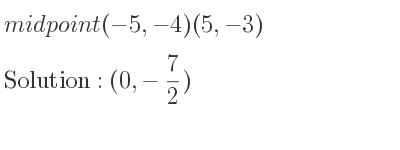 The midpoint(-5,-4)(5,-3) is (0,-7/2)